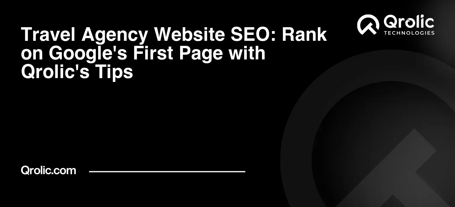 Travel Agency Website SEO: Rank on Google's First Page with Qrolic's Tips Travel-Agency-Website-SEO-Rank-on-Googles-First-Page-with-Qrolics-Tips-Featured-Image