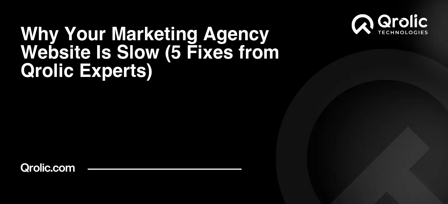 Why Your Marketing Agency Website Is Slow (5 Fixes from Qrolic Experts) Why-Your-Marketing-Agency-Website-Is-Slow-5-Fixes-from-Qrolic-Experts-Featured-Image