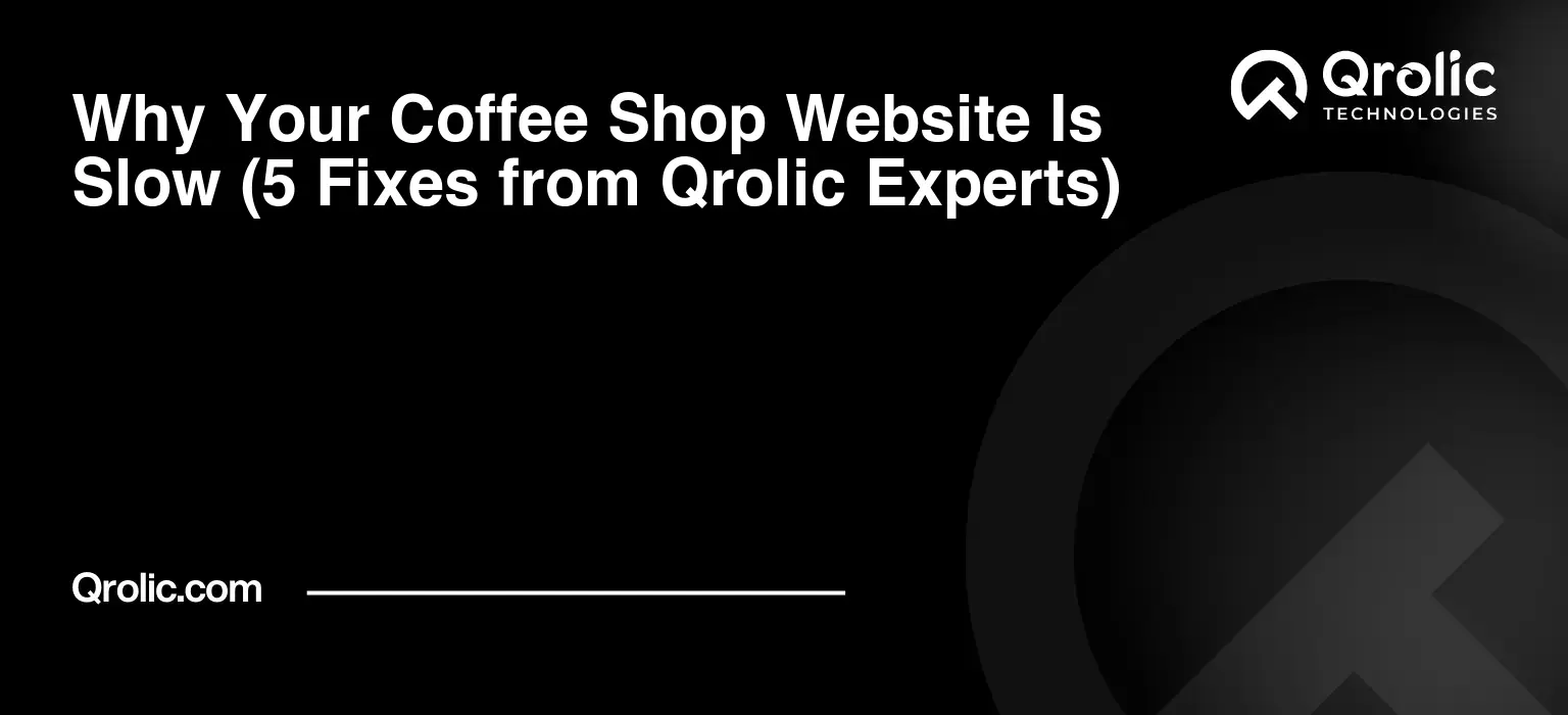 Why Your Coffee Shop Website Is Slow (5 Fixes from Qrolic Experts) Why-Your-Coffee-Shop-Website-Is-Slow-5-Fixes-from-Qrolic-Experts-Featured-Image