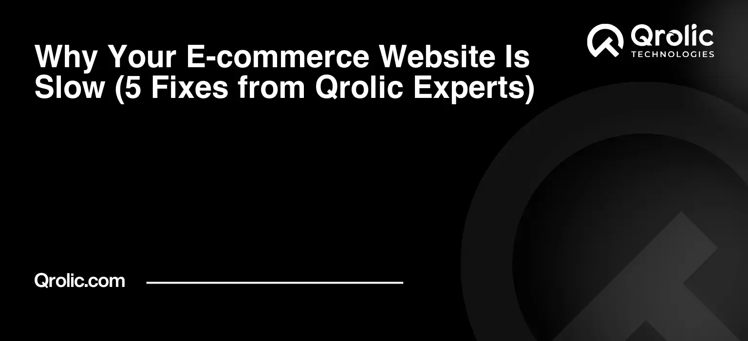 Why Your E-commerce Website Is Slow (5 Fixes from Qrolic Experts) Why-Your-E-commerce-Website-Is-Slow-5-Fixes-from-Qrolic-Experts-Featured-Image