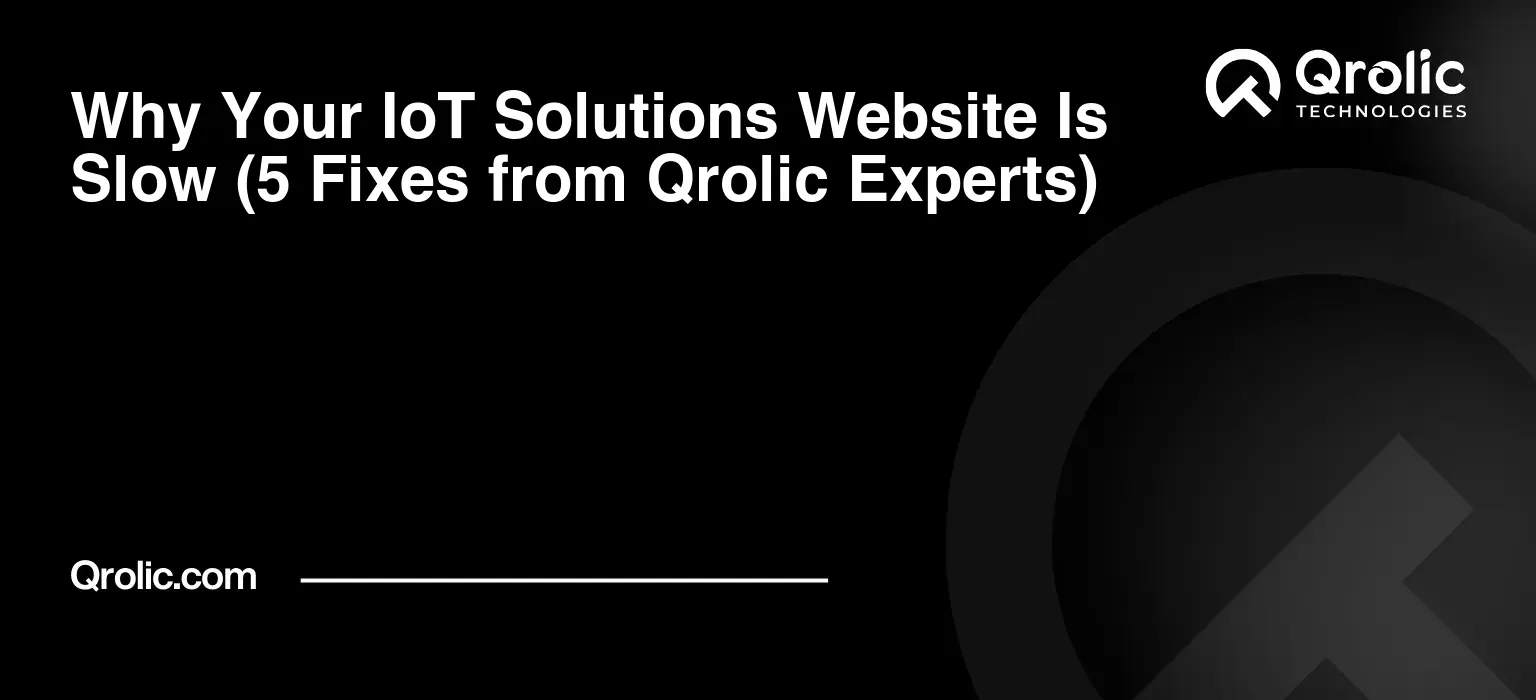 Why Your IoT Solutions Website Is Slow (5 Fixes from Qrolic Experts) Why-Your-IoT-Solutions-Website-Is-Slow-5-Fixes-from-Qrolic-Experts-Featured-Image
