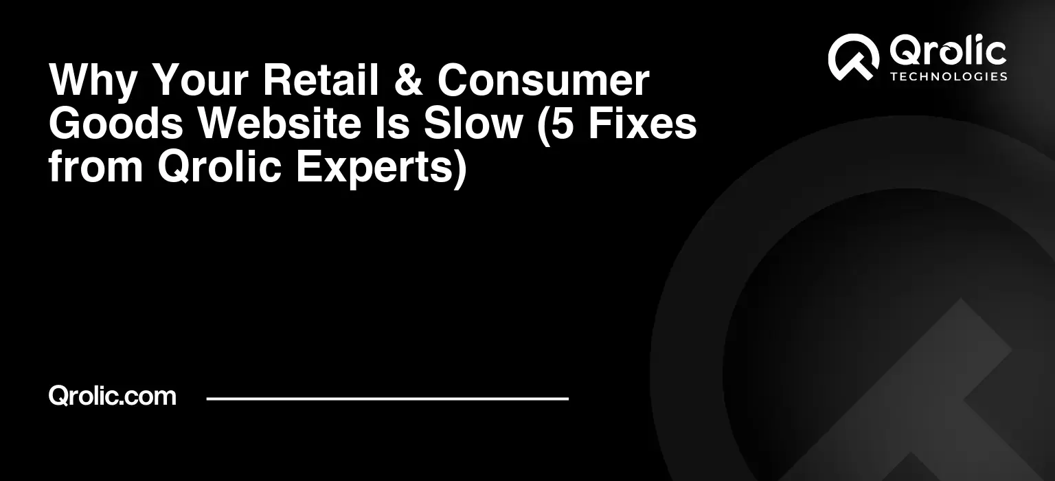 Why Your Retail & Consumer Goods Website Is Slow (5 Fixes from Qrolic Experts) Why-Your-Retail-amp-Consumer-Goods-Website-Is-Slow-5-Fixes-from-Qrolic-Experts-Featured-Image