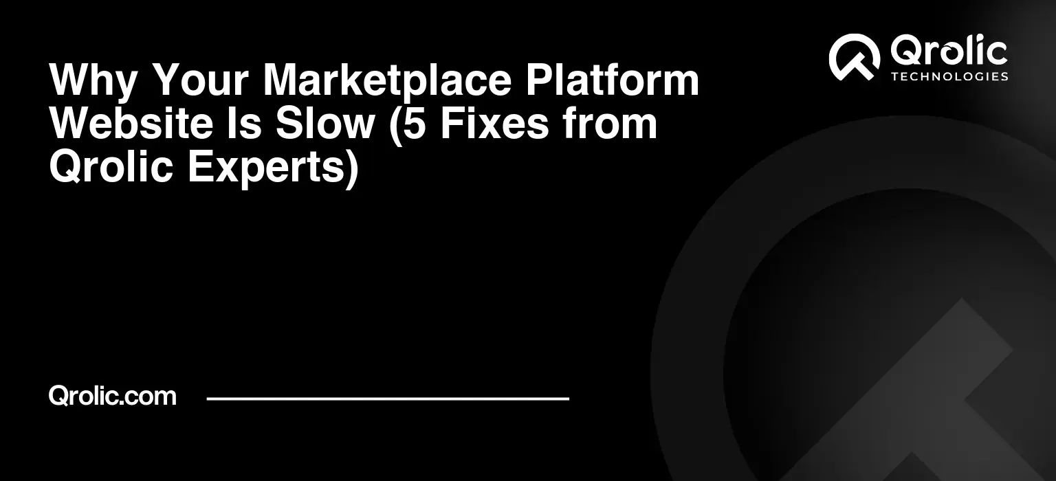 Why Your Marketplace Platform Website Is Slow (5 Fixes from Qrolic Experts) Why-Your-Marketplace-Platform-Website-Is-Slow-5-Fixes-from-Qrolic-Experts-Featured-Image